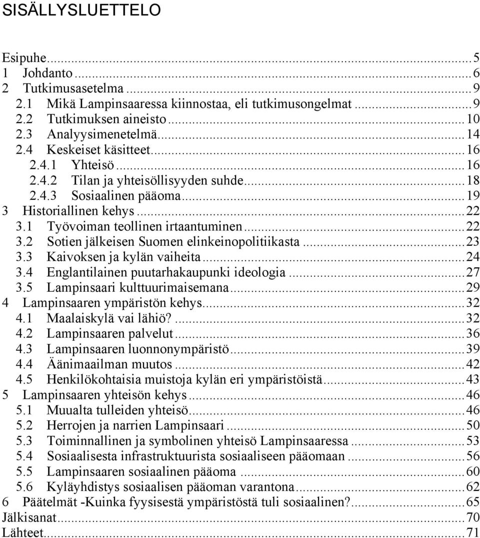 ..23 3.3 Kaivoksen ja kylän vaiheita...24 3.4 Englantilainen puutarhakaupunki ideologia...27 3.5 Lampinsaari kulttuurimaisemana...29 4 Lampinsaaren ympäristön kehys...32 4.1 Maalaiskylä vai lähiö?