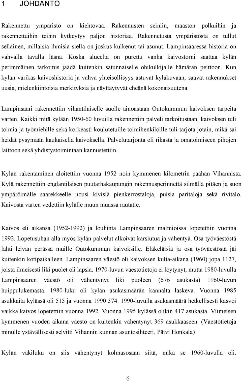 Koska alueelta on purettu vanha kaivostorni saattaa kylän perimmäinen tarkoitus jäädä kuitenkin satunnaiselle ohikulkijalle hämärän peittoon.