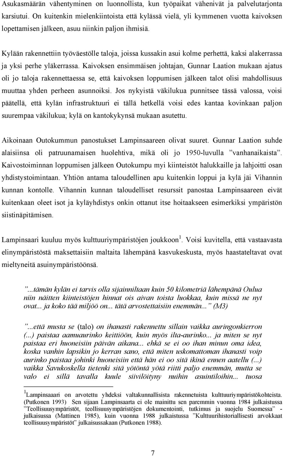 Kylään rakennettiin työväestölle taloja, joissa kussakin asui kolme perhettä, kaksi alakerrassa ja yksi perhe yläkerrassa.