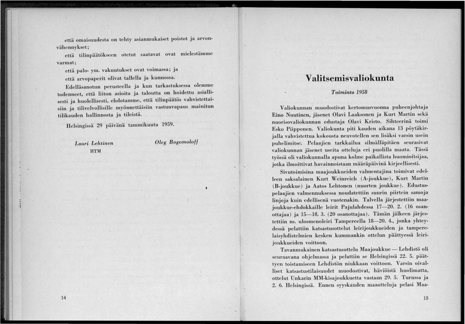 Edelläsanotun perusteella ja kun tarkastuksessa olemme todenneet, että liiton asioita ja taloutta on hoidettu asiallisesti ja huolellisesti, ehdotamme, että tilinpäätös vahvistettaisiin ja