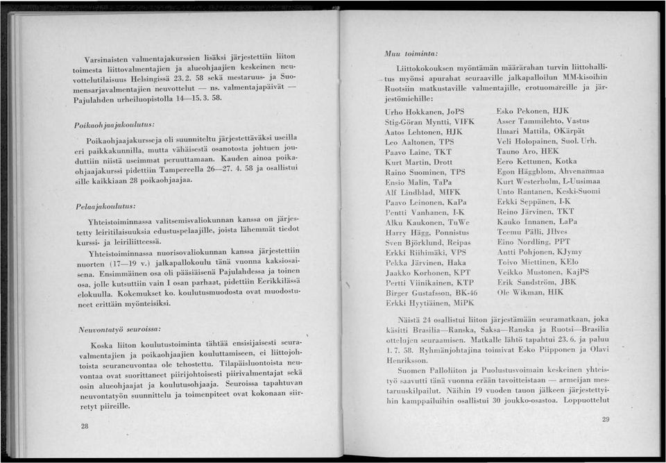 Kauden ainoa poikaohjaajakurssi pidettiin Tampereella 26--27. 4. 58 ja osallistui sille kaikkiaan 28 poikaohjaajaa.