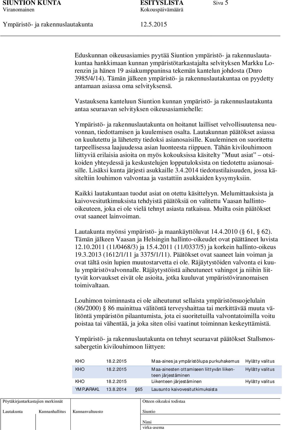 Vastauksena kanteluun n kunnan ympäristö- ja rakennuslautakunta antaa seuraavan selvityksen oikeusasiamiehelle: on hoitanut lailliset velvollisuutensa neuvonnan, tiedottamisen ja kuulemisen osalta.