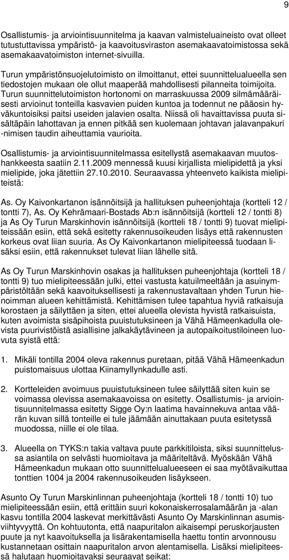 Turun suunnittelutoimiston hortonomi on marraskuussa 2009 silmämääräisesti arvioinut tonteilla kasvavien puiden kuntoa ja todennut ne pääosin hyväkuntoisiksi paitsi useiden jalavien osalta.