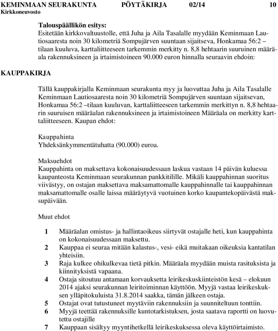 000 euron hinnalla seuraavin ehdoin: Tällä kauppakirjalla Keminmaan seurakunta myy ja luovuttaa Juha ja Aila Tasalalle Keminmaan Lautiosaaresta noin 30 kilometriä Sompujärven suuntaan sijaitsevan,