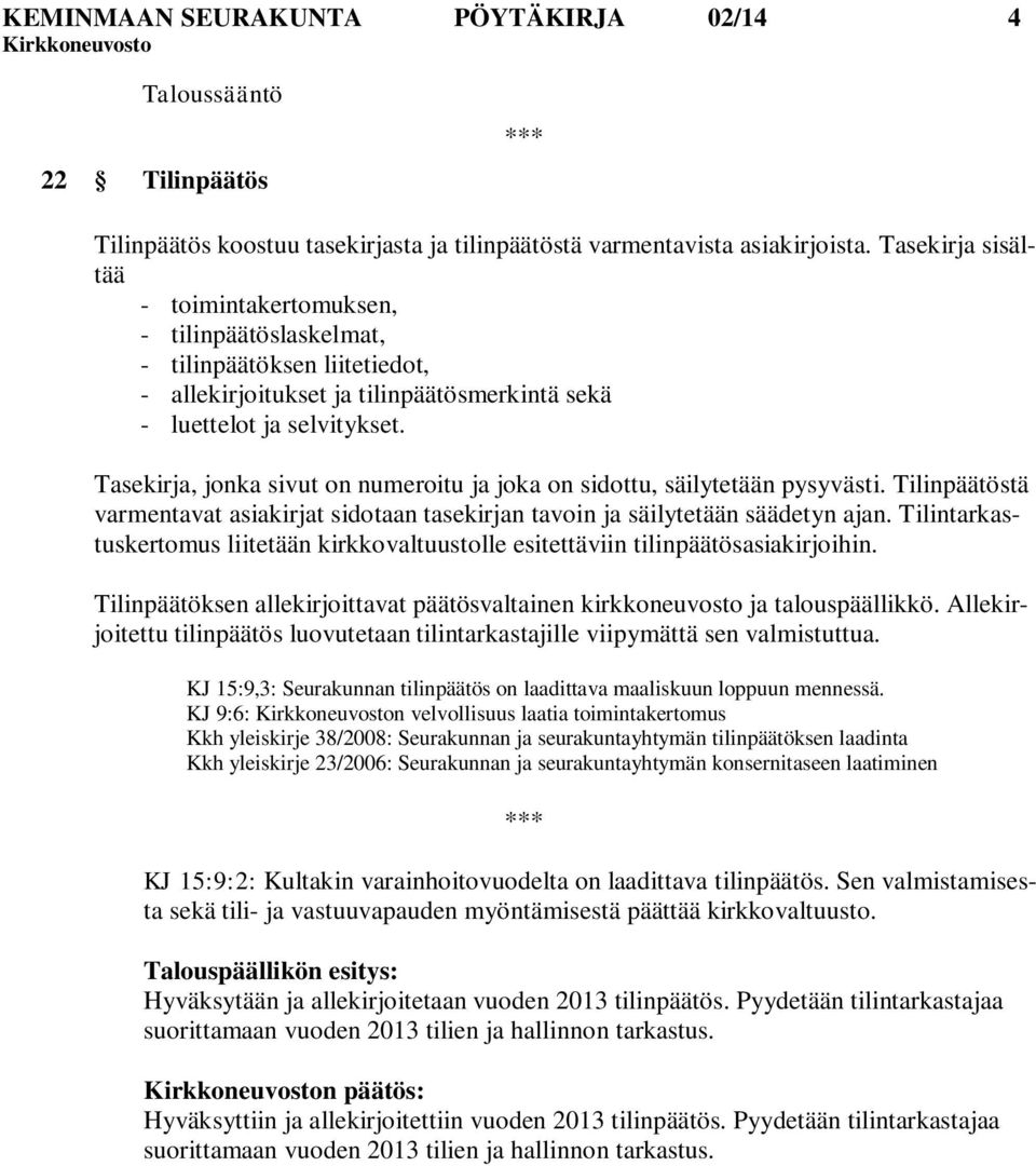 Tasekirja, jonka sivut on numeroitu ja joka on sidottu, säilytetään pysyvästi. Tilinpäätöstä varmentavat asiakirjat sidotaan tasekirjan tavoin ja säilytetään säädetyn ajan.