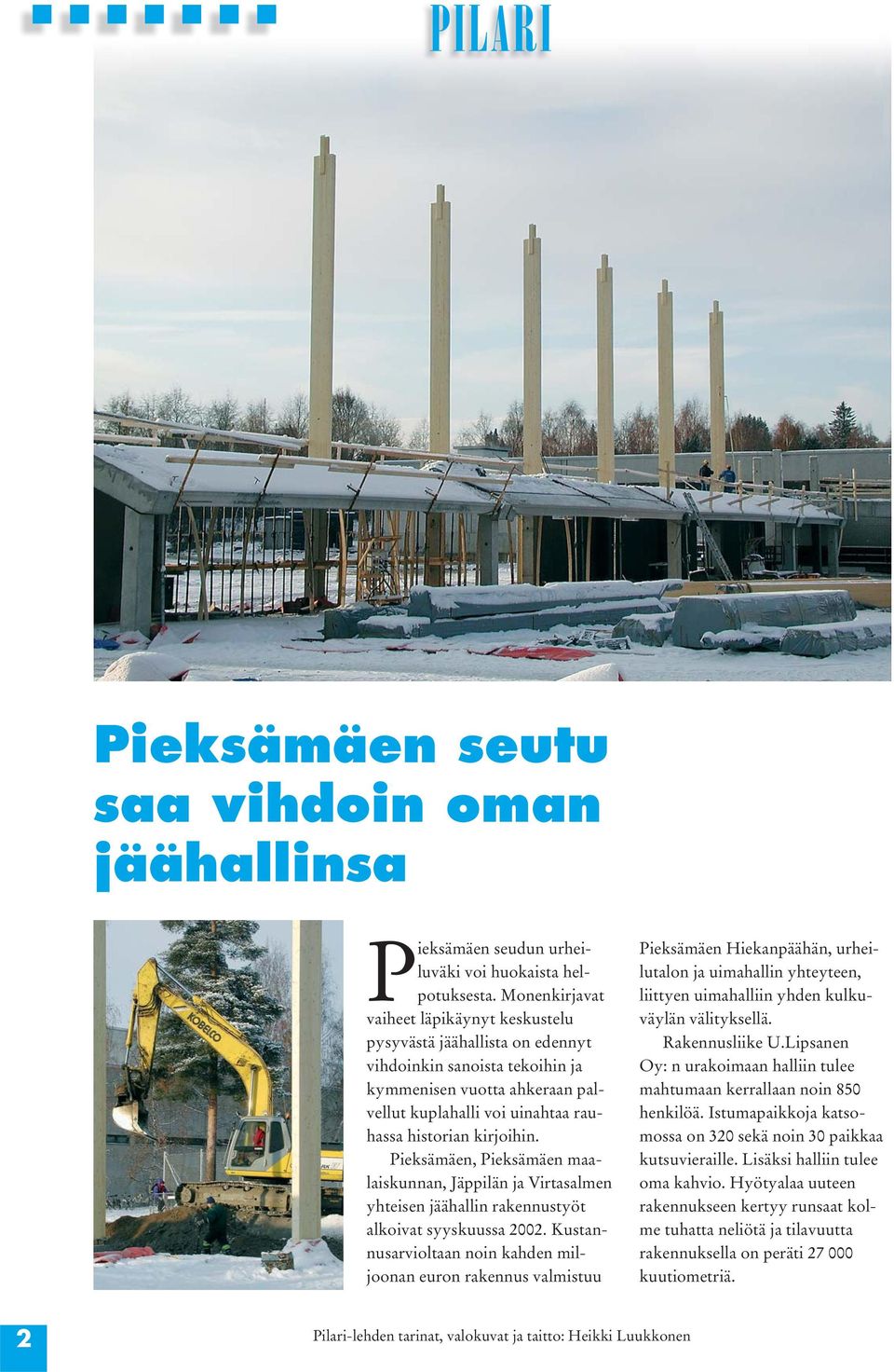 Pieksämäen, Pieksämäen maalaiskunnan, Jäppilän ja Virtasalmen yhteisen jäähallin rakennustyöt alkoivat syyskuussa 2002.