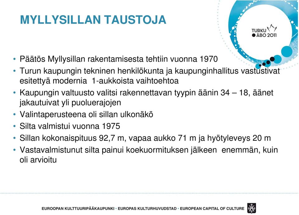 äänin 34 18, äänet jakautuivat yli puoluerajojen Valintaperusteena oli sillan ulkonäkö Silta valmistui vuonna 1975 Sillan