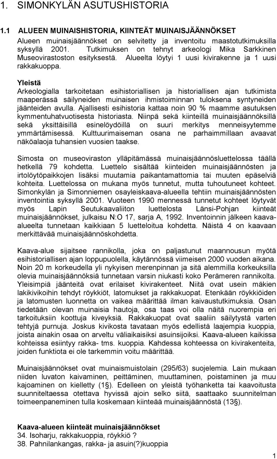 Yleistä Arkeologialla tarkoitetaan esihistoriallisen ja historiallisen ajan tutkimista maaperässä säilyneiden muinaisen ihmistoiminnan tuloksena syntyneiden jäänteiden avulla.