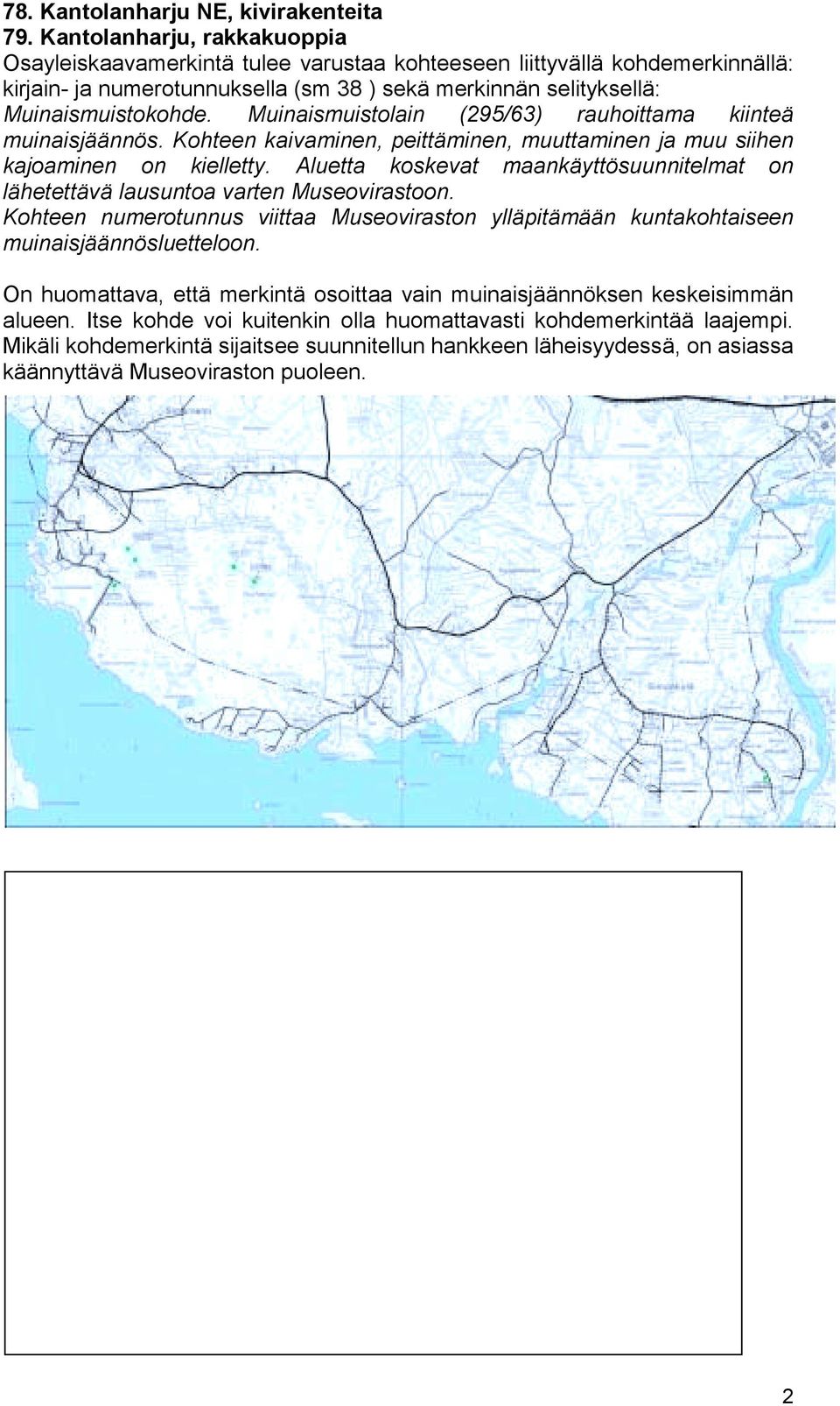 Muinaismuistolain (295/63) rauhoittama kiinteä muinaisjäännös. Kohteen kaivaminen, peittäminen, muuttaminen ja muu siihen kajoaminen on kielletty.