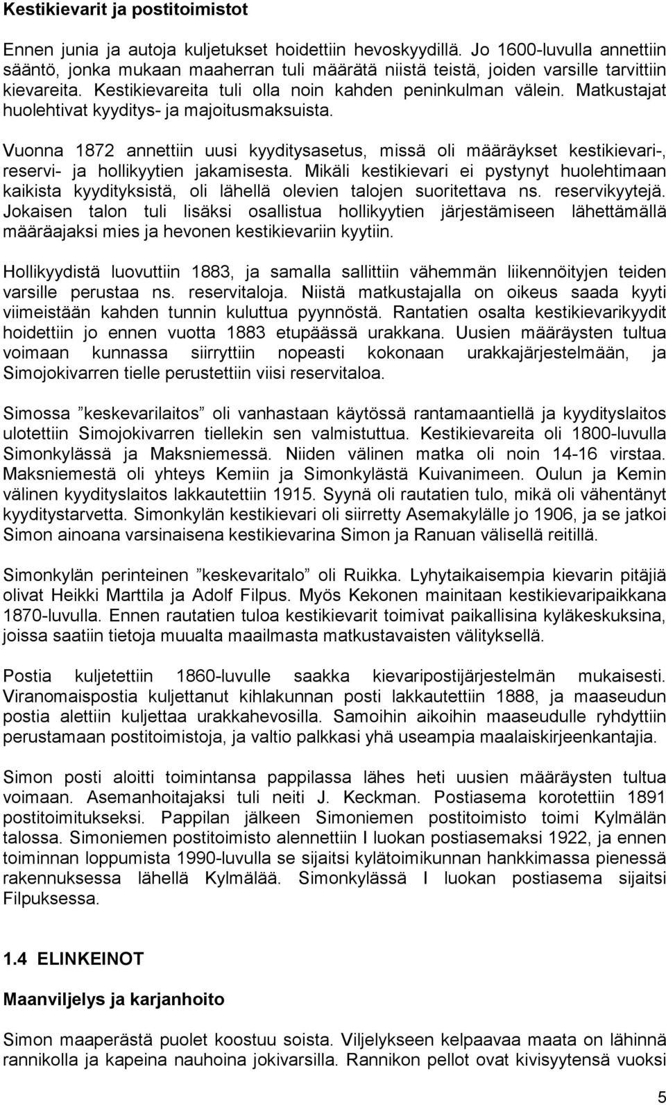 Matkustajat huolehtivat kyyditys- ja majoitusmaksuista. Vuonna 1872 annettiin uusi kyyditysasetus, missä oli määräykset kestikievari-, reservi- ja hollikyytien jakamisesta.