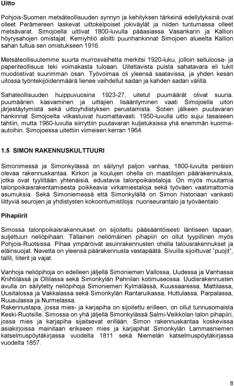 Metsäteollisuutemme suurta murrosvaihetta merkitsi 1920-luku, jolloin selluloosa- ja paperiteollisuus teki voimakasta tuloaan. Uitettavista puista sahatavara eli tukit muodostivat suurimman osan.