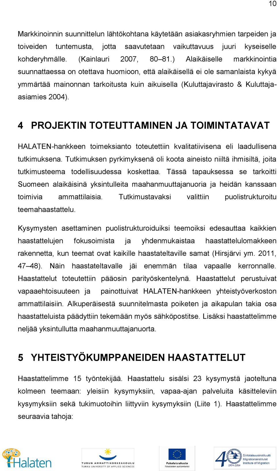 4 PROJEKTIN TOTEUTTAMINEN JA TOIMINTATAVAT HALATEN-hankkeen toimeksianto toteutettiin kvalitatiivisena eli laadullisena tutkimuksena.