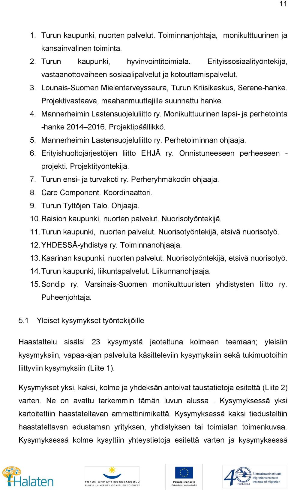 Projektivastaava, maahanmuuttajille suunnattu hanke. 4. Mannerheimin Lastensuojeluliitto ry. Monikulttuurinen lapsi- ja perhetointa -hanke 2014 2016. Projektipäällikkö. 5.