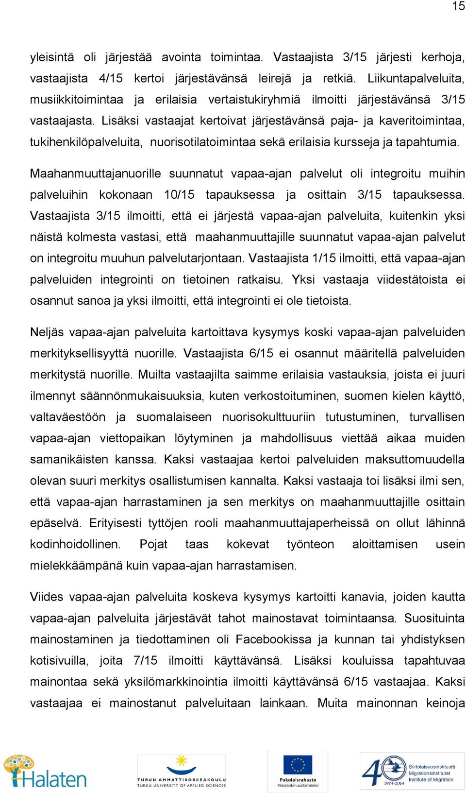 Lisäksi vastaajat kertoivat järjestävänsä paja- ja kaveritoimintaa, tukihenkilöpalveluita, nuorisotilatoimintaa sekä erilaisia kursseja ja tapahtumia.