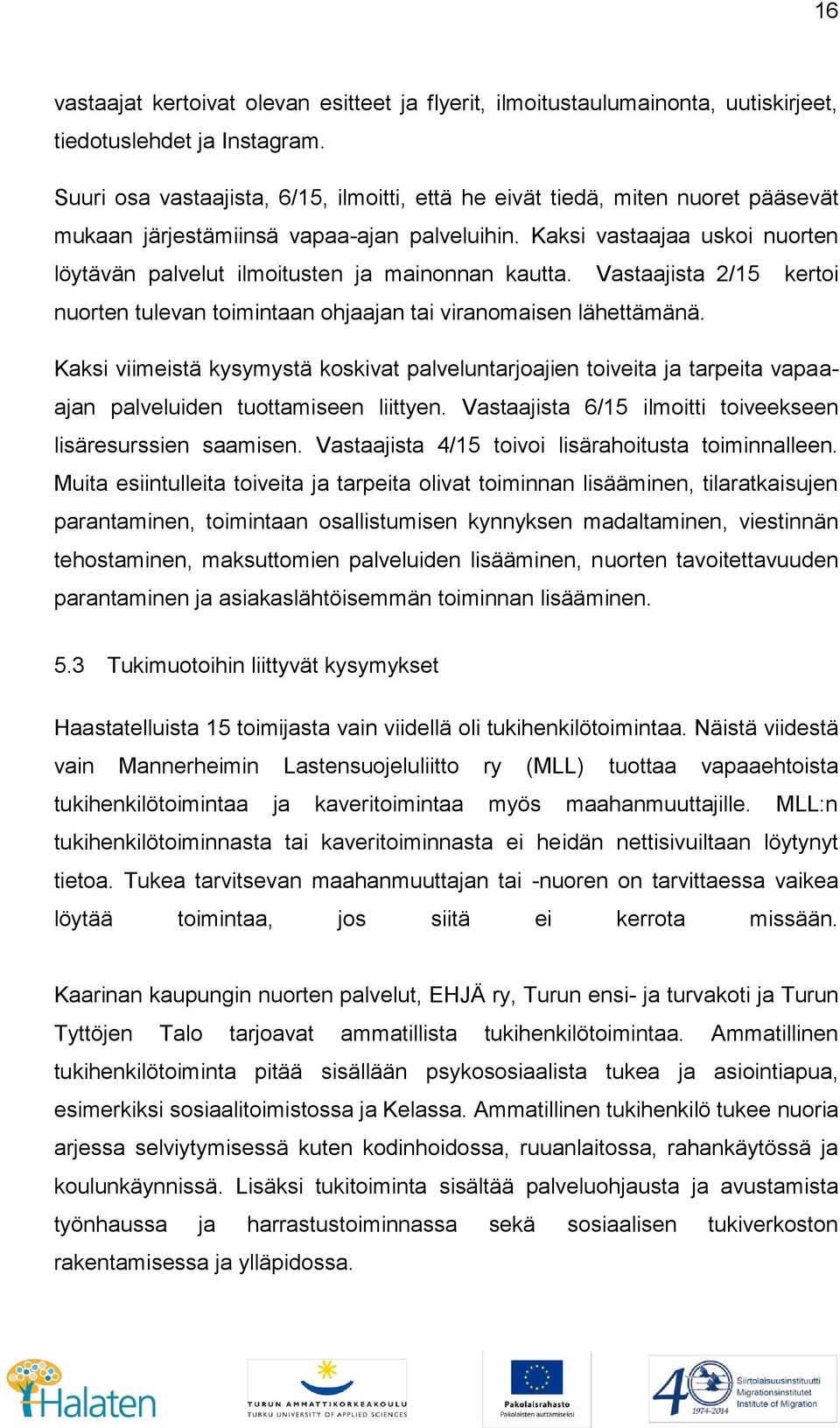 Kaksi vastaajaa uskoi nuorten löytävän palvelut ilmoitusten ja mainonnan kautta. Vastaajista 2/15 kertoi nuorten tulevan toimintaan ohjaajan tai viranomaisen lähettämänä.