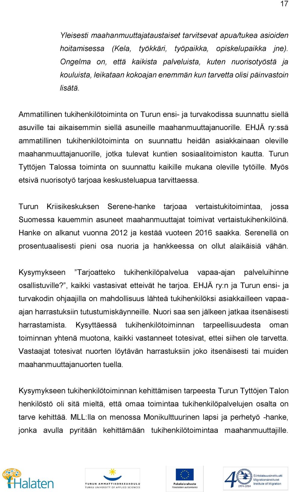 Ammatillinen tukihenkilötoiminta on Turun ensi- ja turvakodissa suunnattu siellä asuville tai aikaisemmin siellä asuneille maahanmuuttajanuorille.