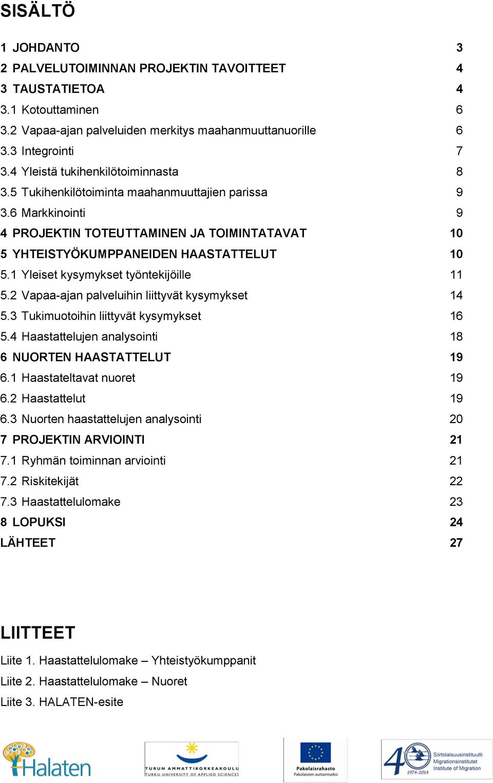 1 Yleiset kysymykset työntekijöille 11 5.2 Vapaa-ajan palveluihin liittyvät kysymykset 14 5.3 Tukimuotoihin liittyvät kysymykset 16 5.4 Haastattelujen analysointi 18 6 NUORTEN HAASTATTELUT 19 6.