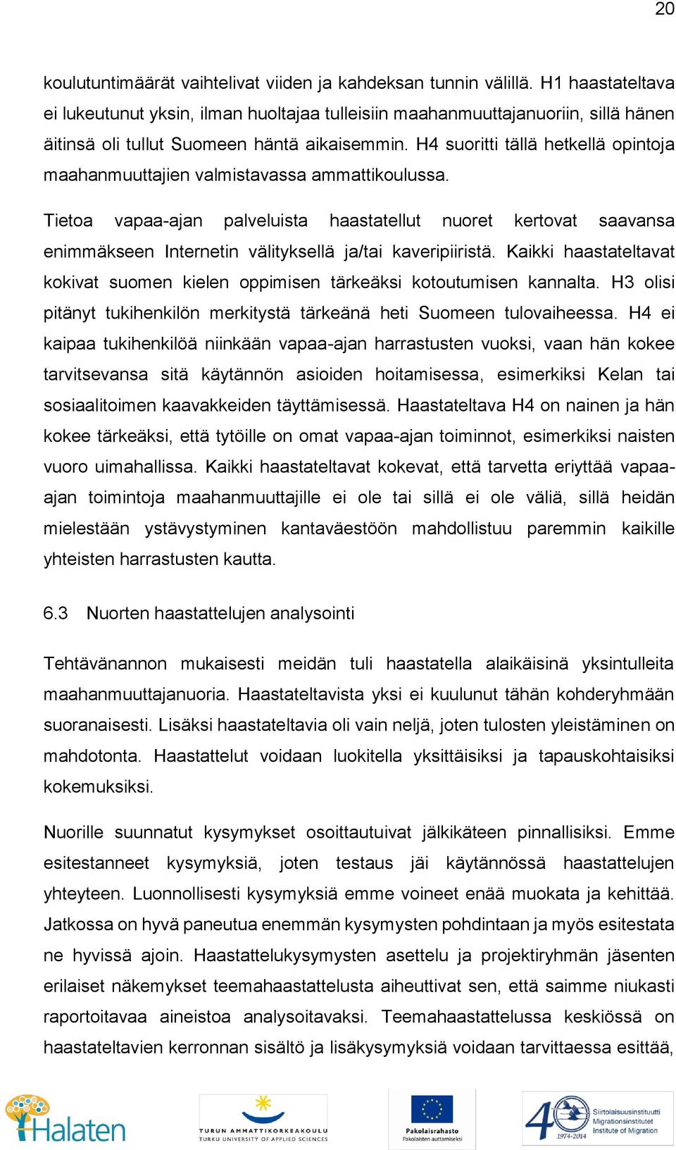 H4 suoritti tällä hetkellä opintoja maahanmuuttajien valmistavassa ammattikoulussa.