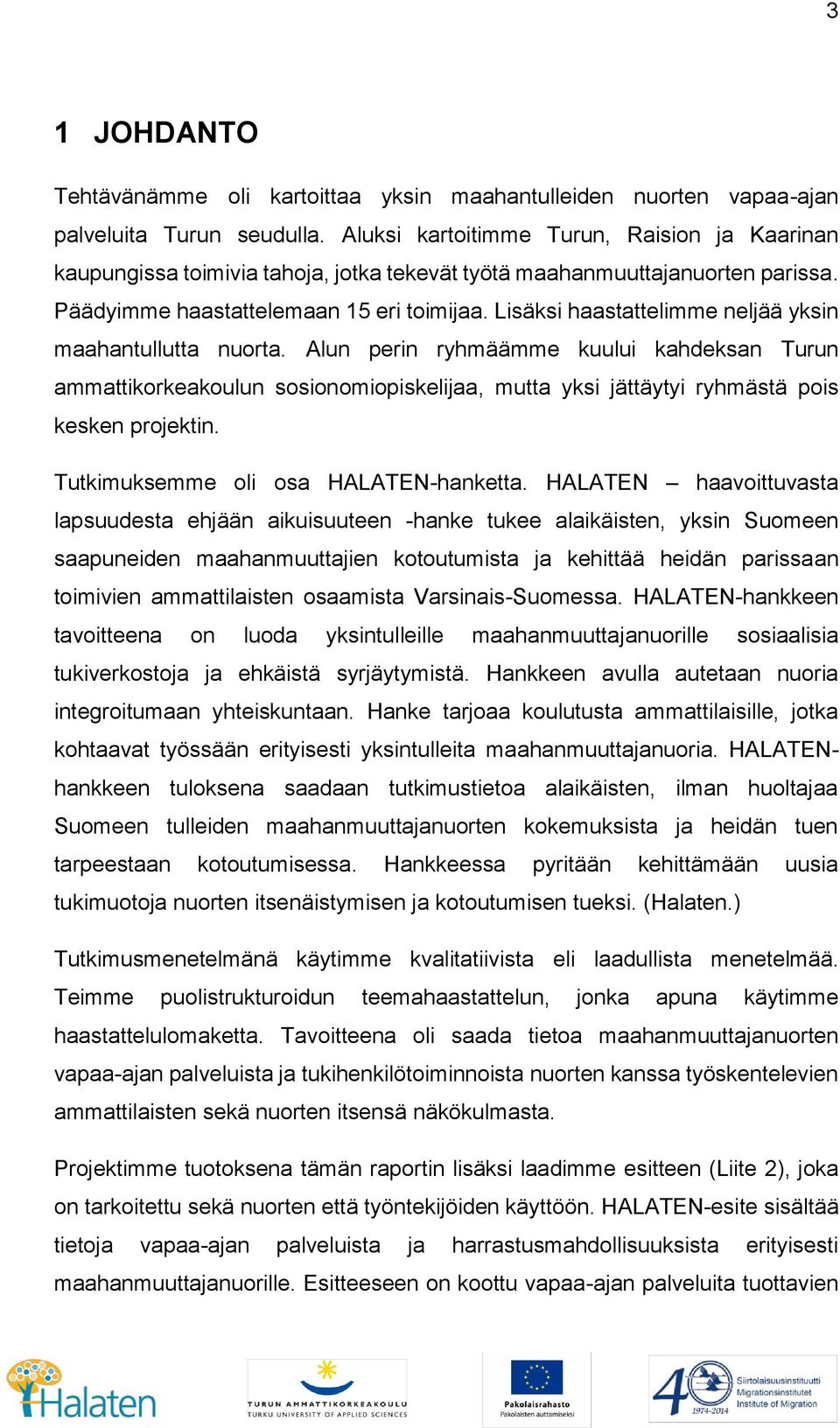 Lisäksi haastattelimme neljää yksin maahantullutta nuorta. Alun perin ryhmäämme kuului kahdeksan Turun ammattikorkeakoulun sosionomiopiskelijaa, mutta yksi jättäytyi ryhmästä pois kesken projektin.