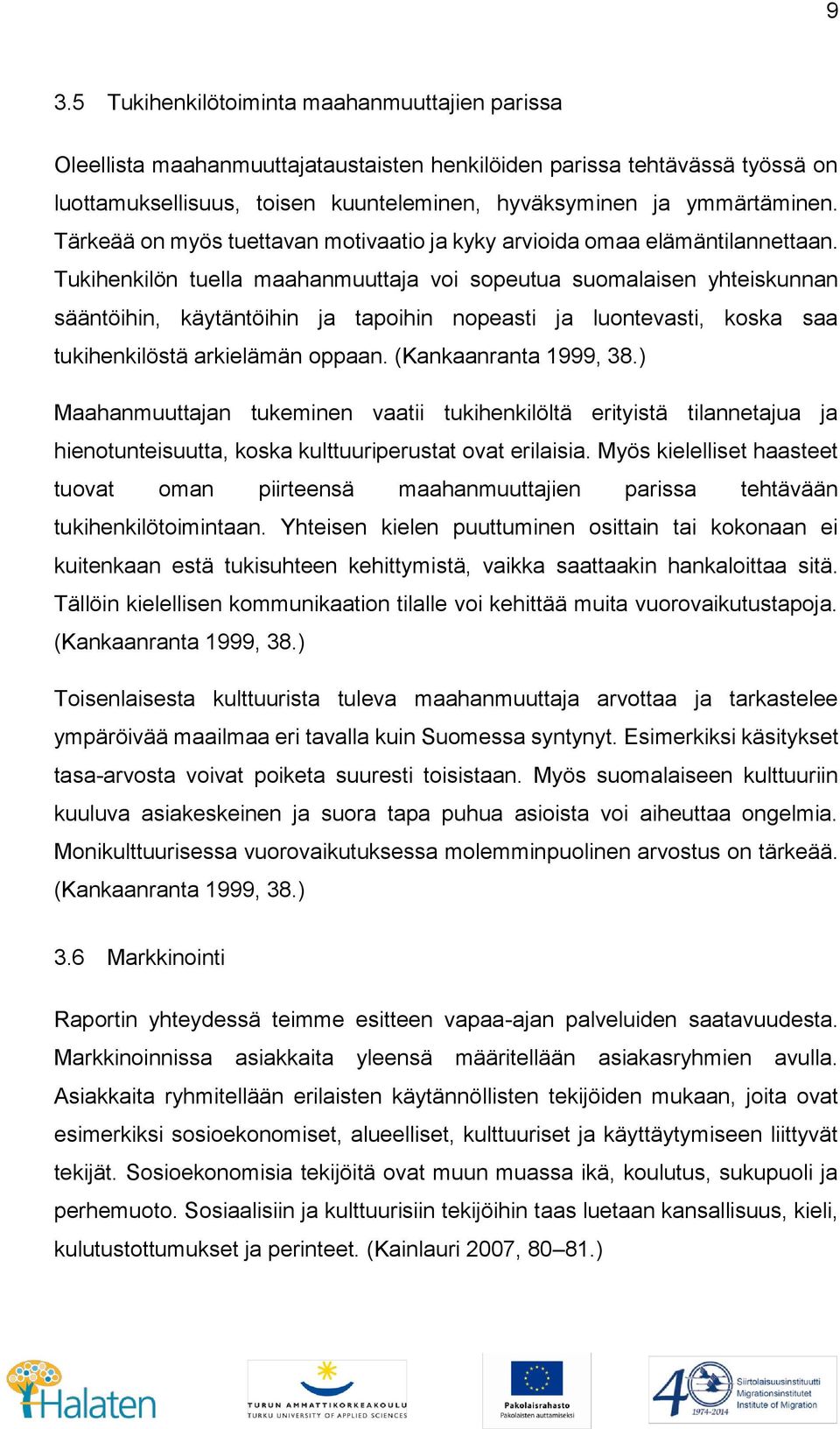 Tukihenkilön tuella maahanmuuttaja voi sopeutua suomalaisen yhteiskunnan sääntöihin, käytäntöihin ja tapoihin nopeasti ja luontevasti, koska saa tukihenkilöstä arkielämän oppaan.