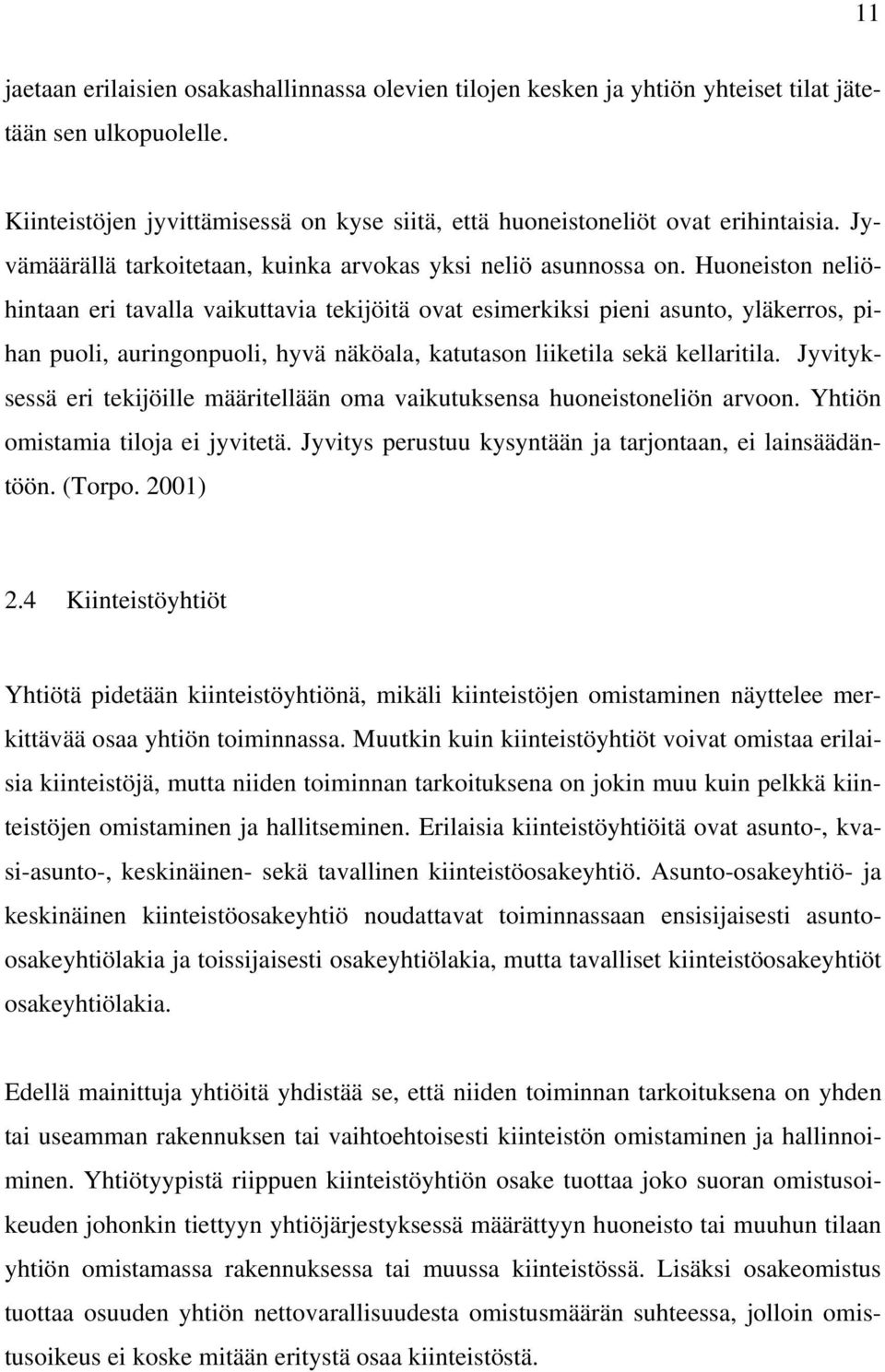 Huoneiston neliöhintaan eri tavalla vaikuttavia tekijöitä ovat esimerkiksi pieni asunto, yläkerros, pihan puoli, auringonpuoli, hyvä näköala, katutason liiketila sekä kellaritila.