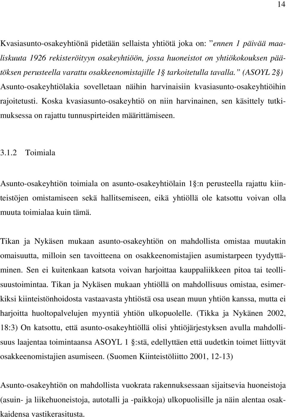 Koska kvasiasunto-osakeyhtiö on niin harvinainen, sen käsittely tutkimuksessa on rajattu tunnuspirteiden määrittämiseen. 3.1.