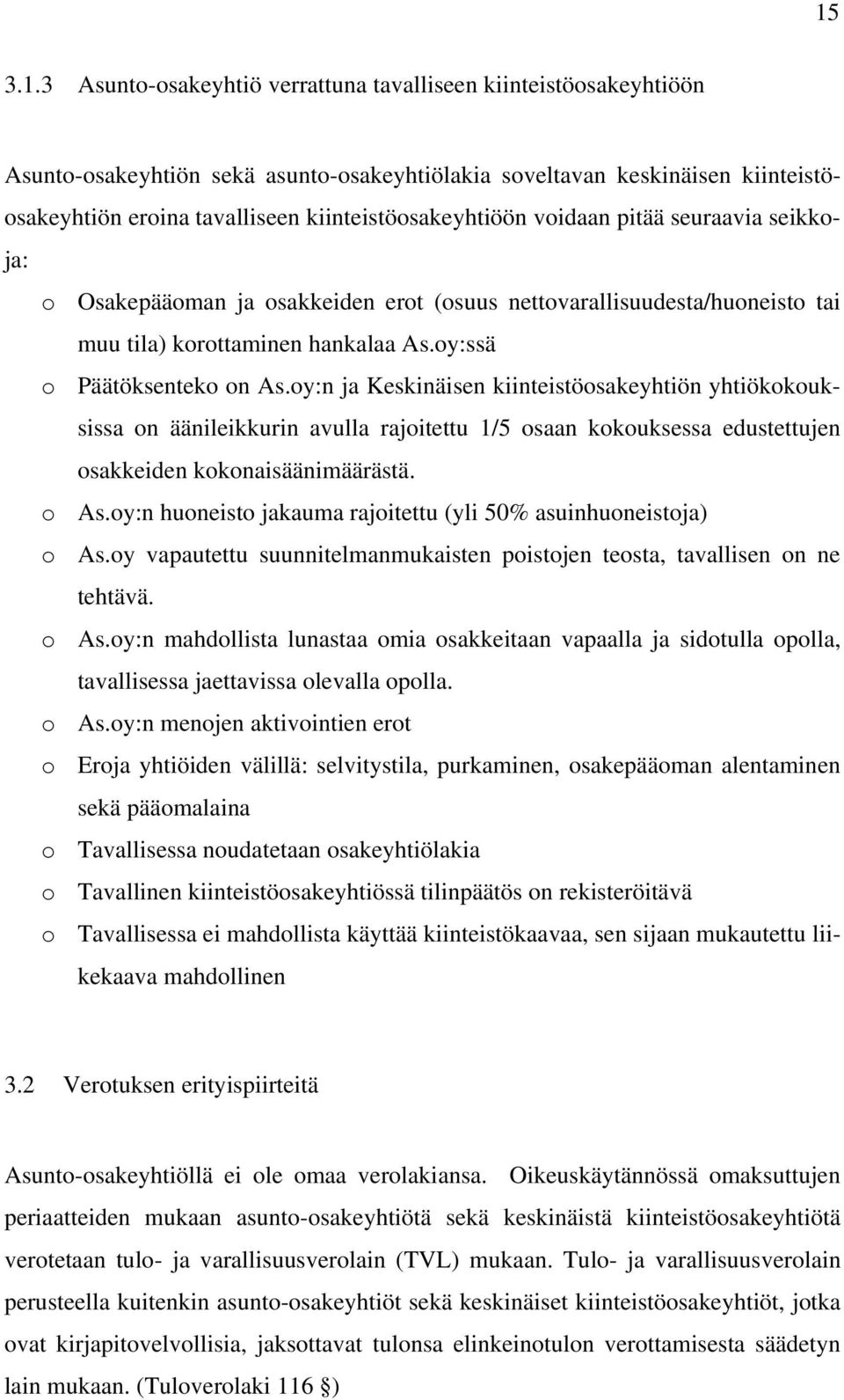 oy:n ja Keskinäisen kiinteistöosakeyhtiön yhtiökokouksissa on äänileikkurin avulla rajoitettu 1/5 osaan kokouksessa edustettujen osakkeiden kokonaisäänimäärästä. o As.