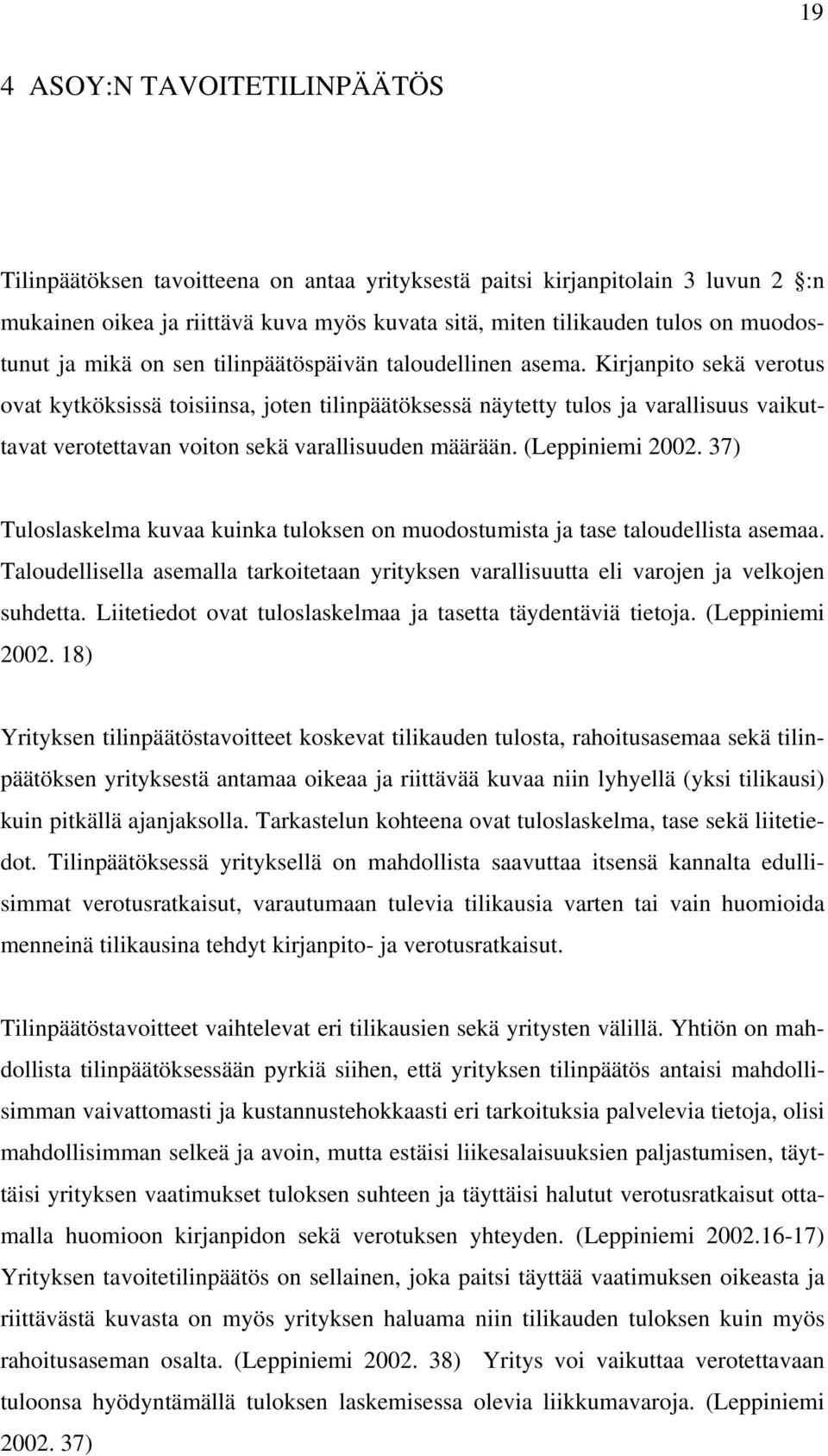 Kirjanpito sekä verotus ovat kytköksissä toisiinsa, joten tilinpäätöksessä näytetty tulos ja varallisuus vaikuttavat verotettavan voiton sekä varallisuuden määrään. (Leppiniemi 2002.