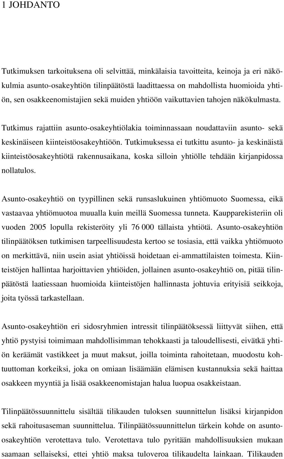 Tutkimuksessa ei tutkittu asunto- ja keskinäistä kiinteistöosakeyhtiötä rakennusaikana, koska silloin yhtiölle tehdään kirjanpidossa nollatulos.