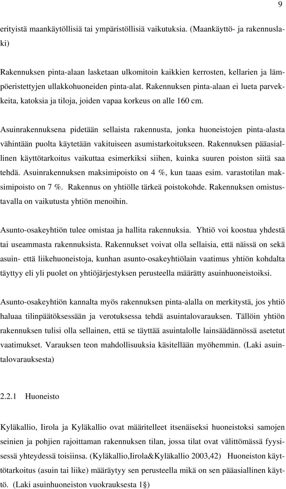 Rakennuksen pinta-alaan ei lueta parvekkeita, katoksia ja tiloja, joiden vapaa korkeus on alle 160 cm.