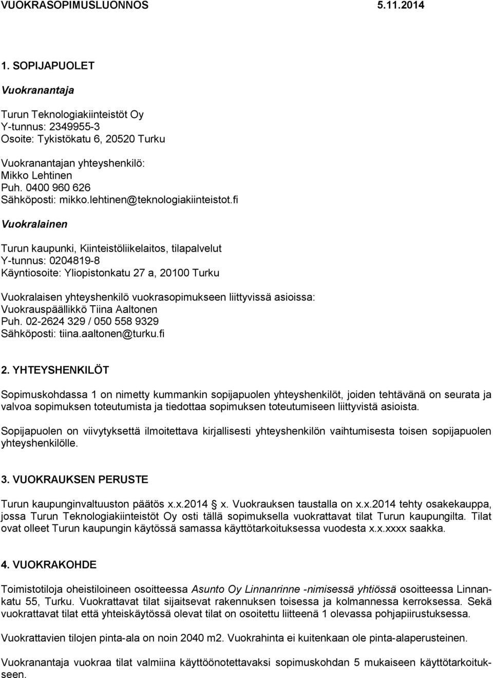 fi Vuokralainen Turun kaupunki, Kiinteistöliikelaitos, tilapalvelut Y-tunnus: 0204819-8 Käyntiosoite: Yliopistonkatu 27 a, 20100 Turku Vuokralaisen yhteyshenkilö vuokrasopimukseen liittyvissä