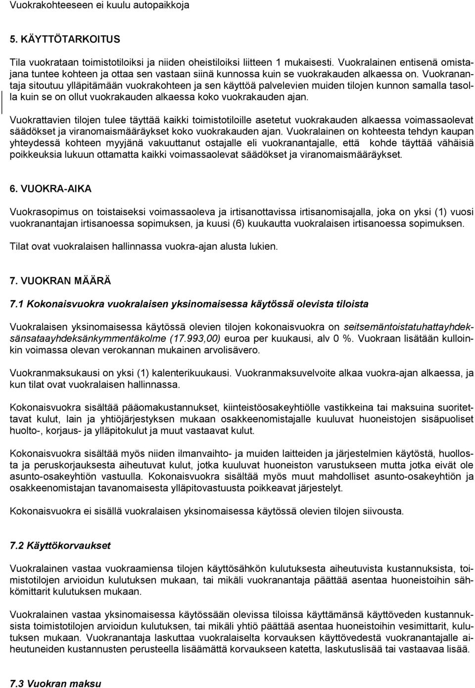 Vuokranantaja sitoutuu ylläpitämään vuokrakohteen ja sen käyttöä palvelevien muiden tilojen kunnon samalla tasolla kuin se on ollut vuokrakauden alkaessa koko vuokrakauden ajan.