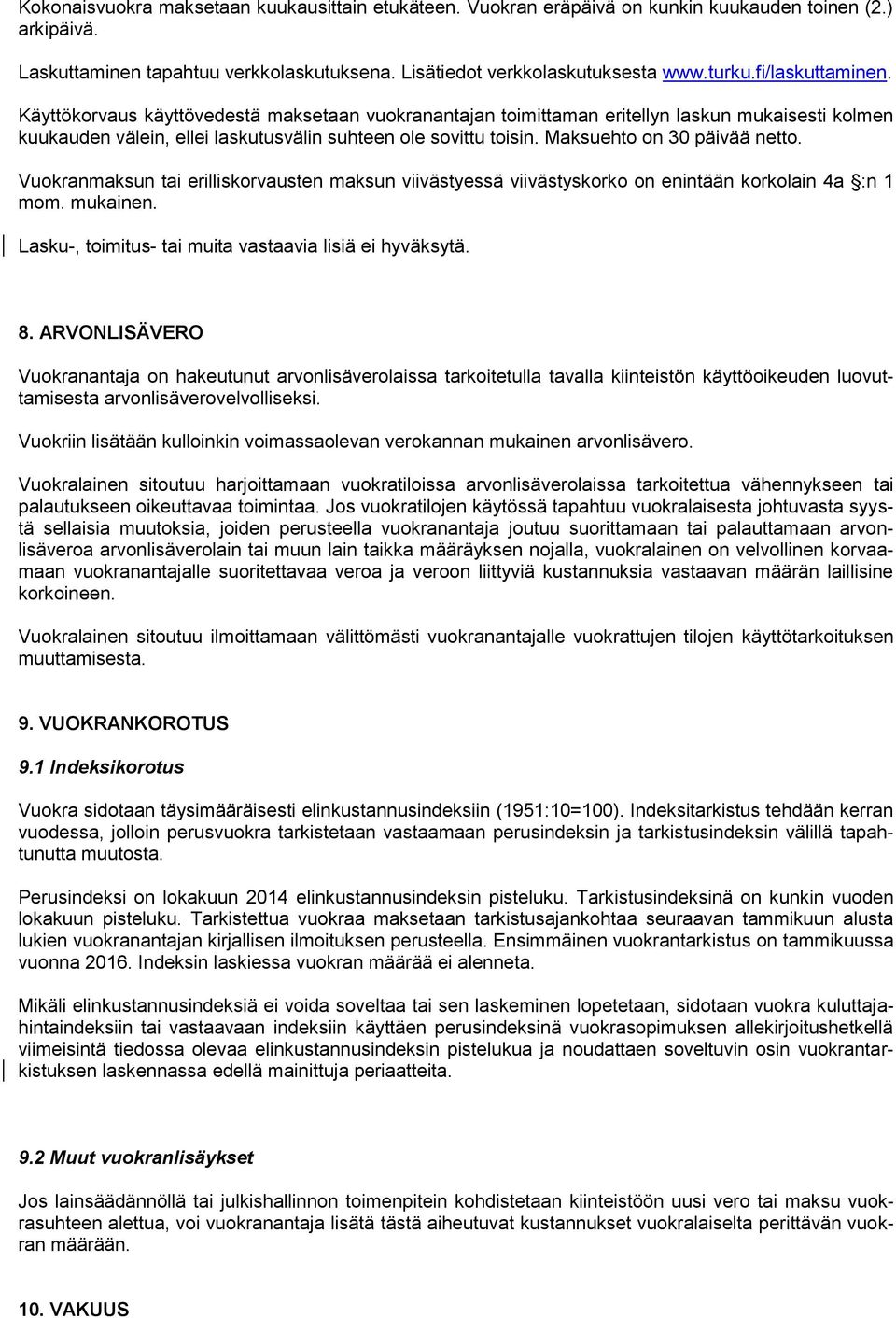 Maksuehto on 30 päivää netto. Vuokranmaksun tai erilliskorvausten maksun viivästyessä viivästyskorko on enintään korkolain 4a :n 1 mom. mukainen.