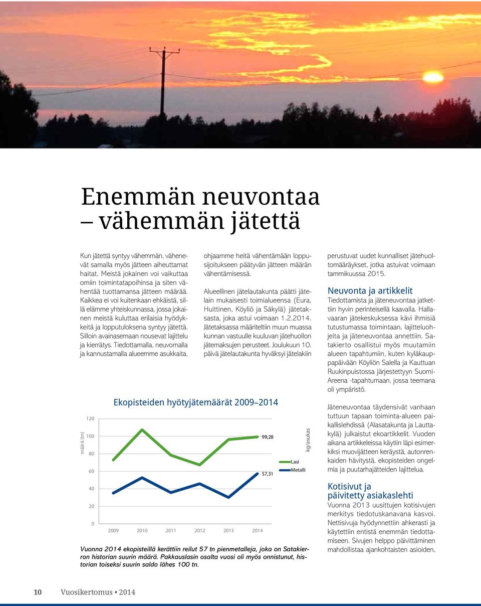 Kaikkea ei voi kuitenkaan ehkäistä, sillä elämme yhteiskunnassa, jossa jokainen meistä kuluttaa erilaisia hyödykkeitä ja lopputuloksena syntyy jätettä.