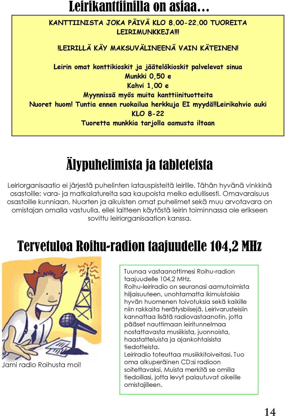 !leirikahvio auki KLO 8-22 Tuoretta munkkia tarjolla aamusta iltaan Älypuhelimista ja tableteista Leiriorganisaatio ei järjestä puhelinten latauspisteitä leirille.