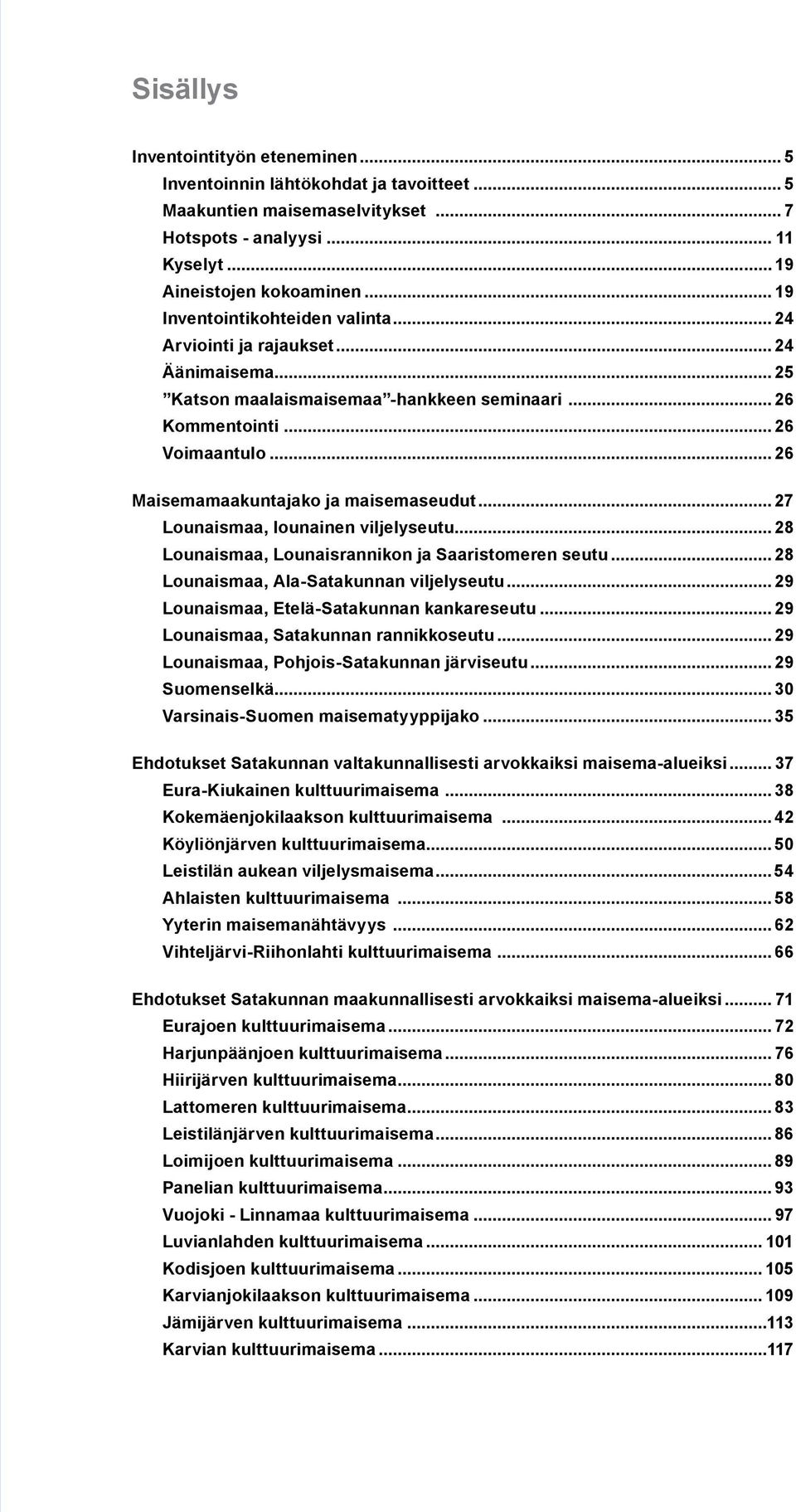 .. 26 Maisemamaakuntajako ja maisemaseudut... 27 Lounaismaa, lounainen viljelyseutu... 28 Lounaismaa, Lounaisrannikon ja Saaristomeren seutu... 28 Lounaismaa, Ala-Satakunnan viljelyseutu.