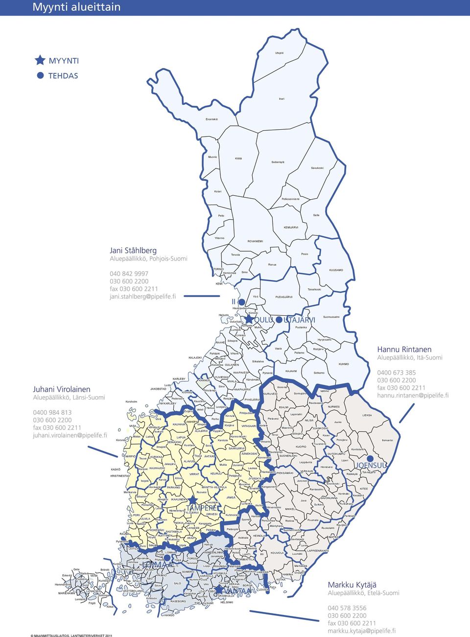 Brändö TORNIO NIVALA KANNUS ALAVUS ÄHTÄRI Laukaa KEURUU Multia KUOPIO NURMES HAMINA Pyttis FORSSA Urjala Köyliö Oripää Pöytyä LOVISA Askola KERAVA Vehaa Laihia Karvia Kihniö Halsua Veteli Säkylä