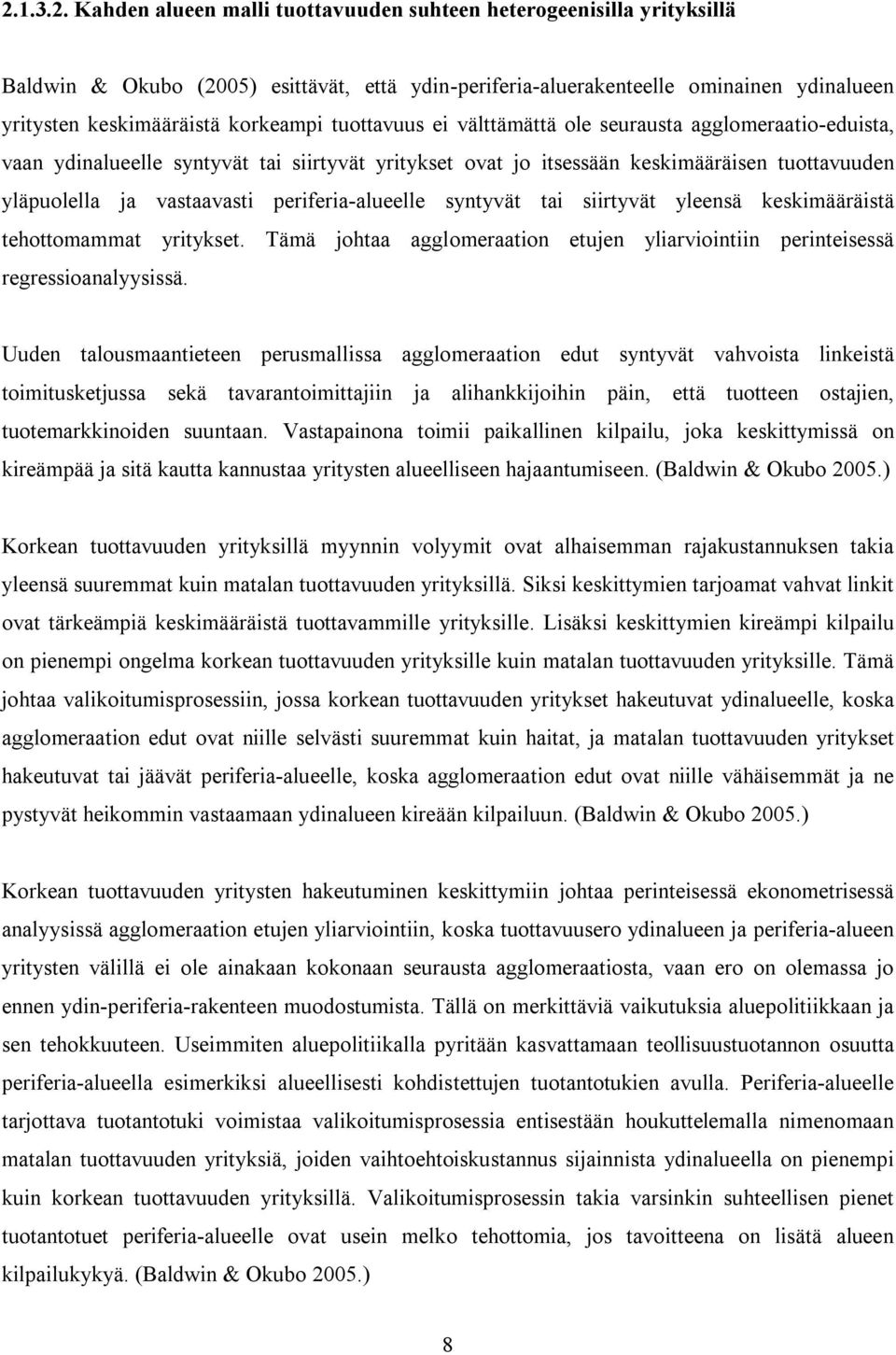 periferia-alueelle syntyvät tai siirtyvät yleensä keskimääräistä tehottomammat yritykset. Tämä johtaa agglomeraation etujen yliarviointiin perinteisessä regressioanalyysissä.