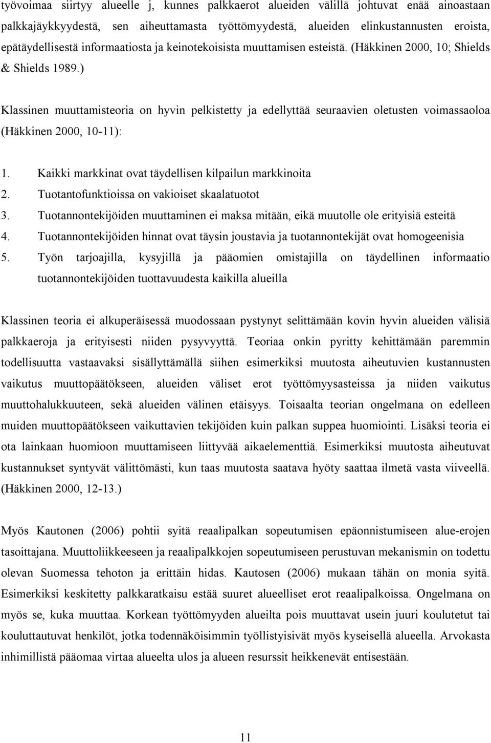 ) Klassinen muuttamisteoria on hyvin pelkistetty ja edellyttää seuraavien oletusten voimassaoloa (Häkkinen 2000, 10-11): 1. Kaikki markkinat ovat täydellisen kilpailun markkinoita 2.