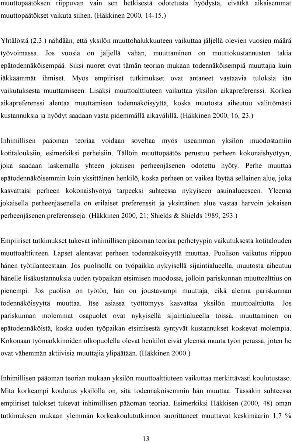 Siksi nuoret ovat tämän teorian mukaan todennäköisempiä muuttajia kuin iäkkäämmät ihmiset. Myös empiiriset tutkimukset ovat antaneet vastaavia tuloksia iän vaikutuksesta muuttamiseen.