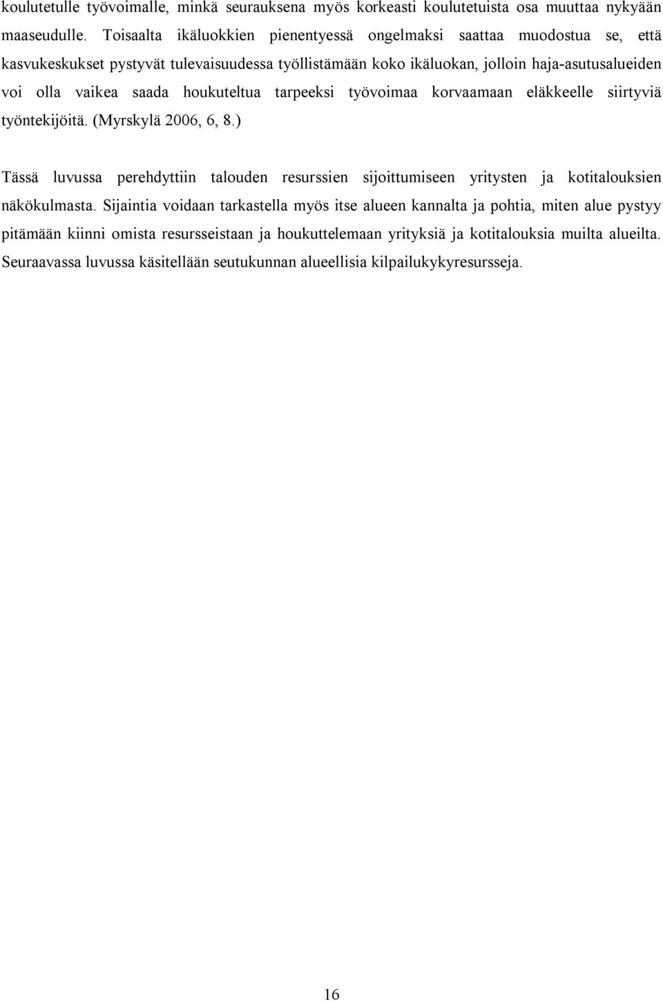 houkuteltua tarpeeksi työvoimaa korvaamaan eläkkeelle siirtyviä työntekijöitä. (Myrskylä 2006, 6, 8.