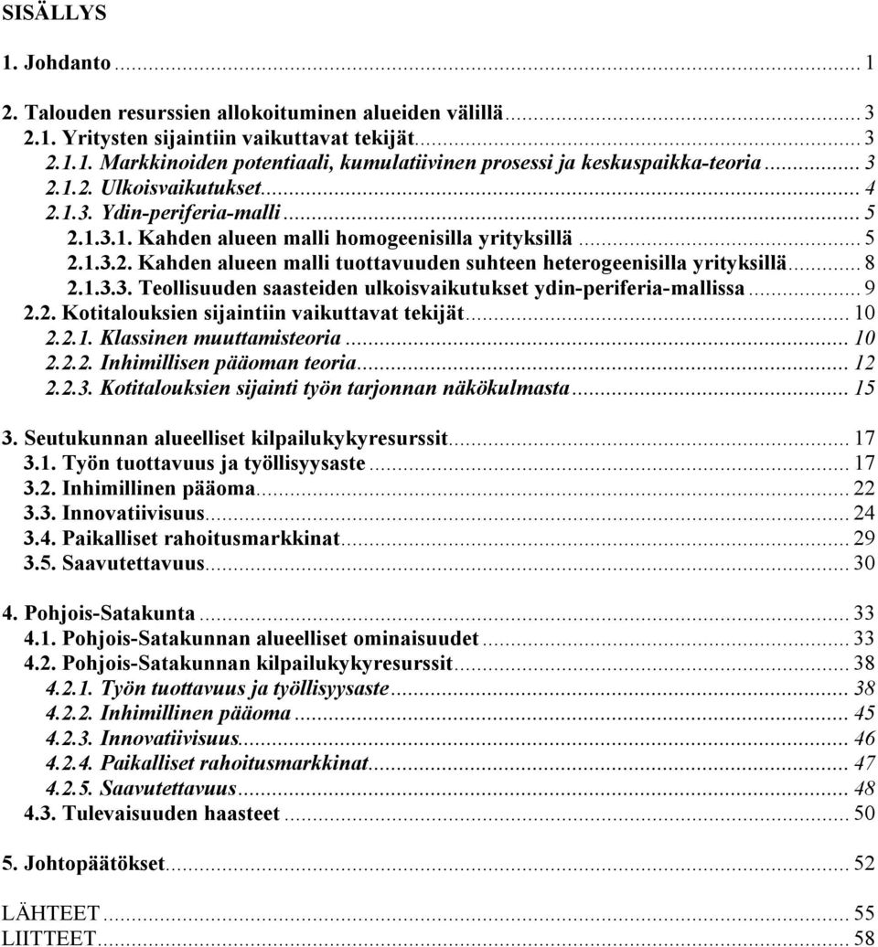 .. 8 2.1.3.3. Teollisuuden saasteiden ulkoisvaikutukset ydin-periferia-mallissa... 9 2.2. Kotitalouksien sijaintiin vaikuttavat tekijät... 10 2.2.1. Klassinen muuttamisteoria... 10 2.2.2. Inhimillisen pääoman teoria.