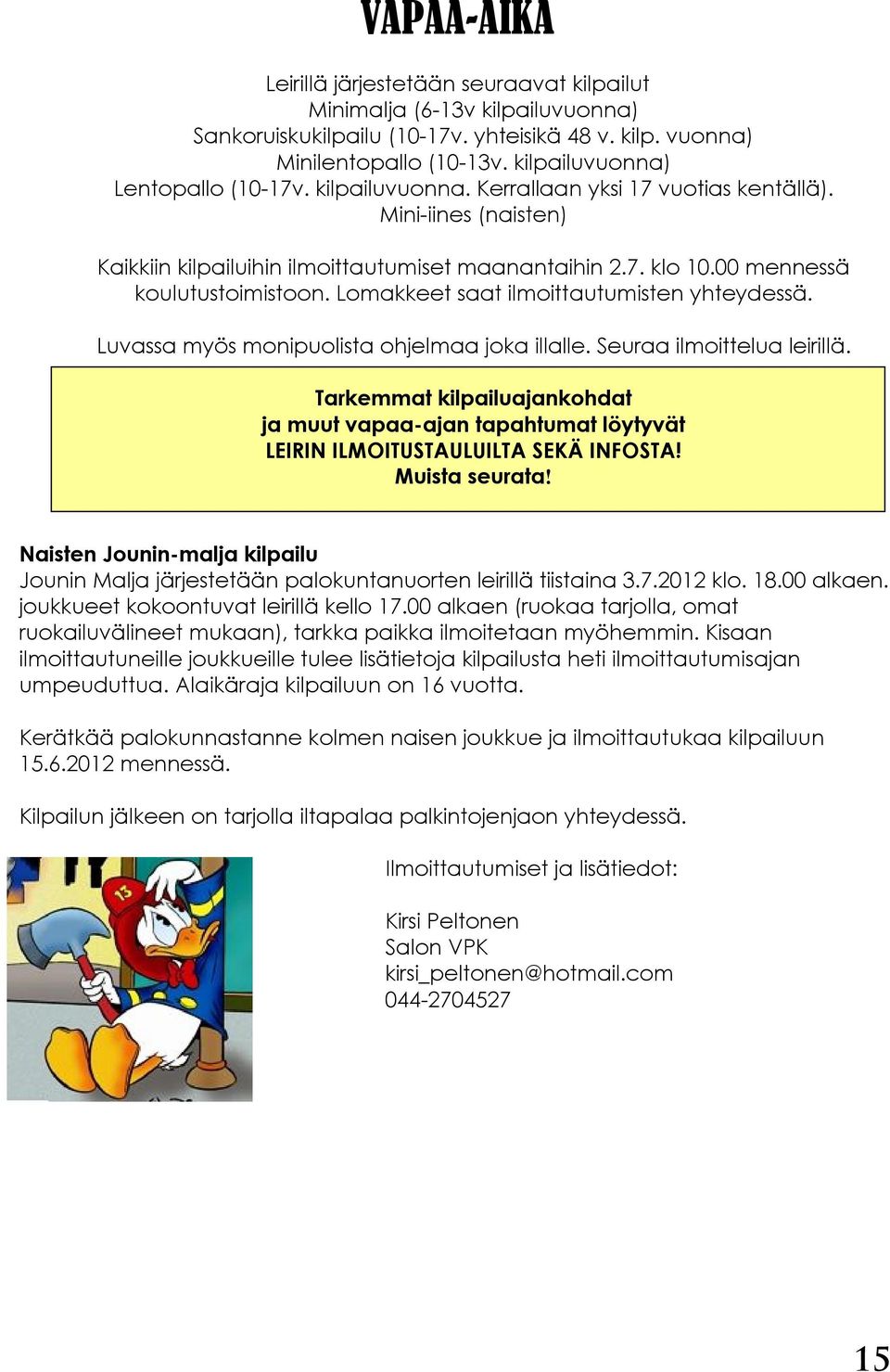 00 mennessä koulutustoimistoon. Lomakkeet saat ilmoittautumisten yhteydessä. Luvassa myös monipuolista ohjelmaa joka illalle. Seuraa ilmoittelua leirillä.