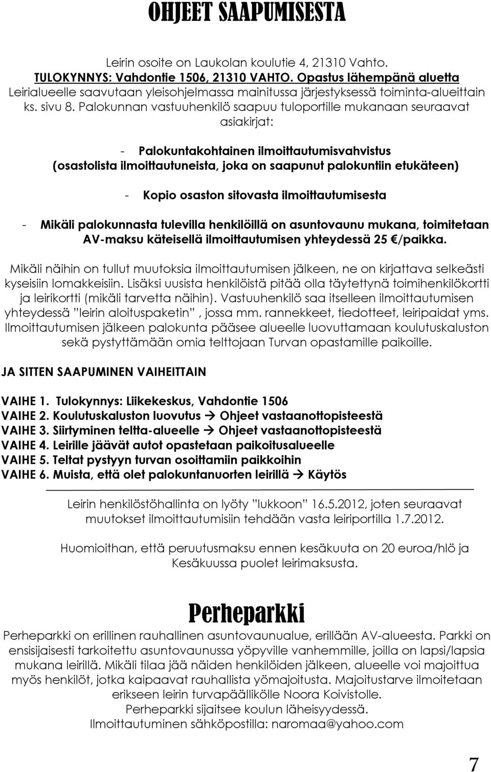 Palokunnan vastuuhenkilö saapuu tuloportille mukanaan seuraavat asiakirjat: - Palokuntakohtainen ilmoittautumisvahvistus (osastolista ilmoittautuneista, joka on saapunut palokuntiin etukäteen) -