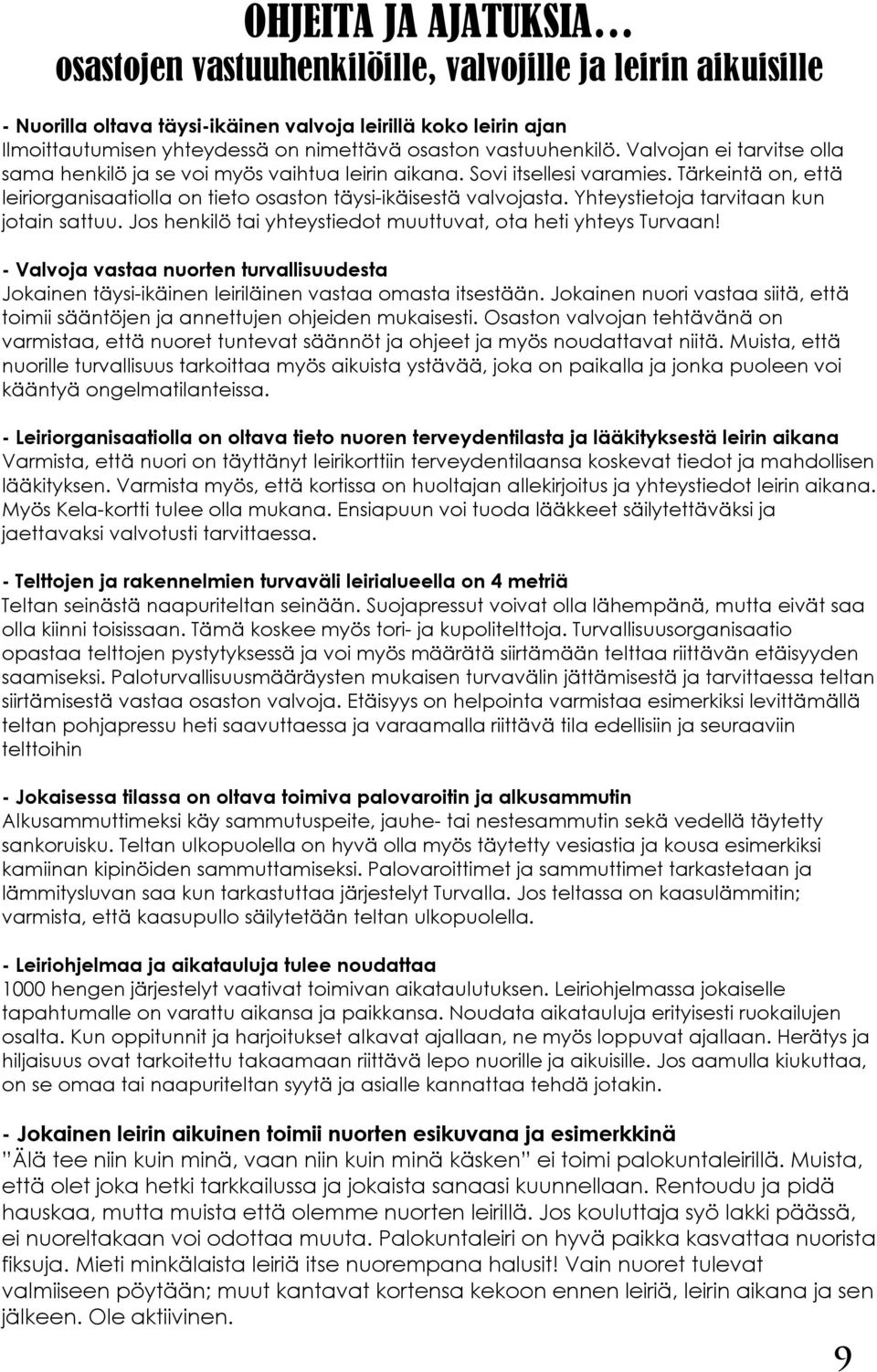 Tärkeintä on, että leiriorganisaatiolla on tieto osaston täysi-ikäisestä valvojasta. Yhteystietoja tarvitaan kun jotain sattuu. Jos henkilö tai yhteystiedot muuttuvat, ota heti yhteys Turvaan!