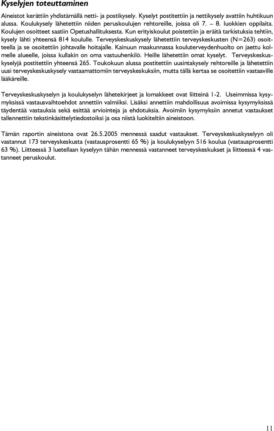 Kun erityiskoulut poistettiin ja eräitä tarkistuksia tehtiin, kysely lähti yhteensä 814 koululle.