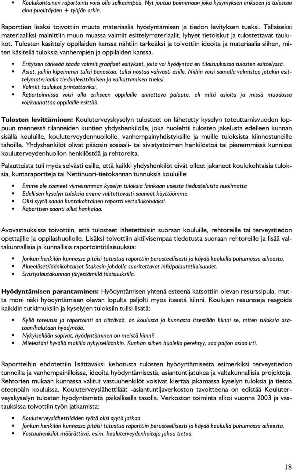 Tällaiseksi materiaaliksi mainittiin muun muassa valmiit esittelymateriaalit, lyhyet tietoiskut ja tulostettavat taulukot.