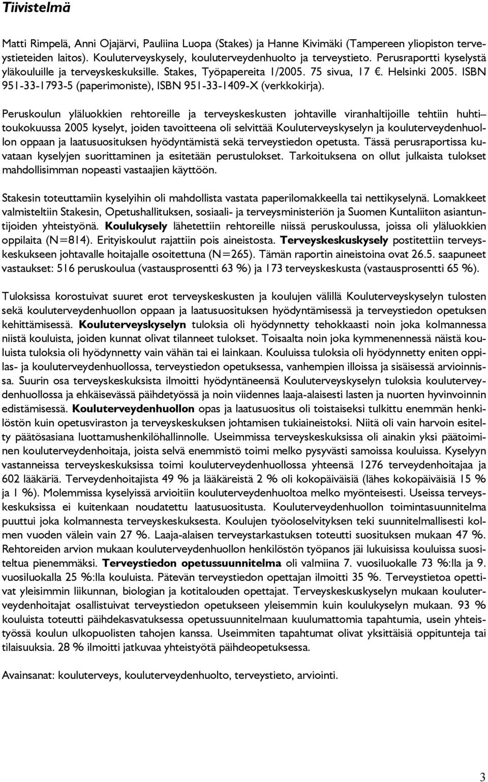 Peruskoulun yläluokkien rehtoreille ja terveyskeskusten johtaville viranhaltijoille tehtiin huhti toukokuussa 2005 kyselyt, joiden tavoitteena oli selvittää Kouluterveyskyselyn ja