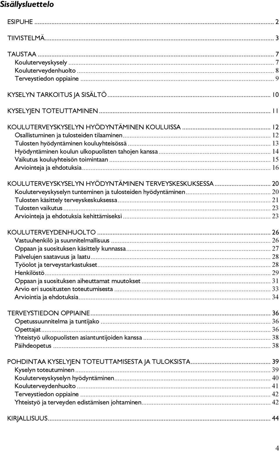 .. 14 Vaikutus kouluyhteisön toimintaan... 15 Arviointeja ja ehdotuksia... 16 KOULUTERVEYSKYSELYN HYÖDYNTÄMINEN TERVEYSKESKUKSESSA... 20 Kouluterveyskyselyn tunteminen ja tulosteiden hyödyntäminen.