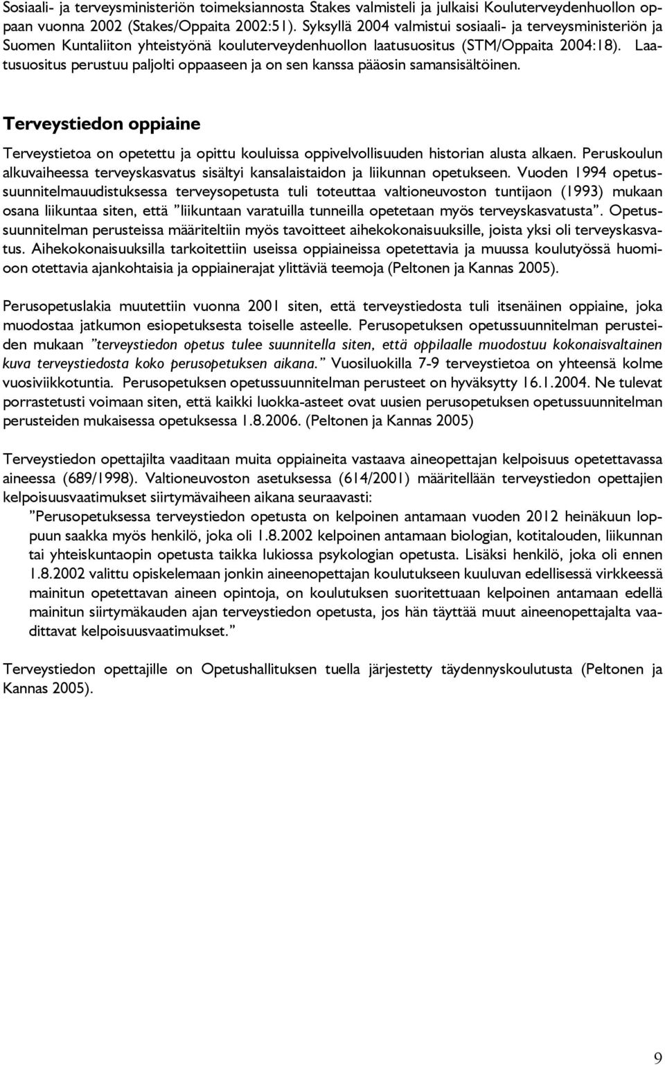 Laatusuositus perustuu paljolti oppaaseen ja on sen kanssa pääosin samansisältöinen. Terveystiedon oppiaine Terveystietoa on opetettu ja opittu kouluissa oppivelvollisuuden historian alusta alkaen.